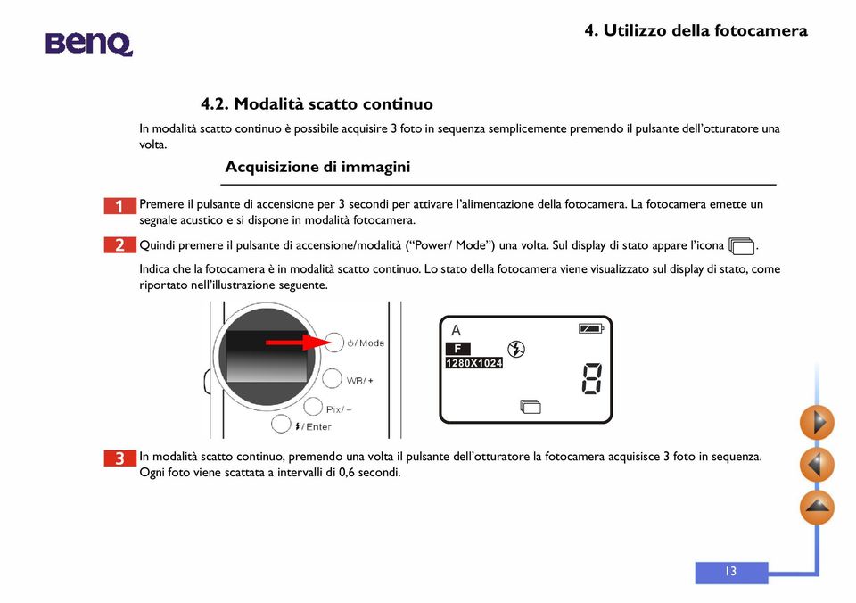 Quindi premere il pulsante di accensione/modalità ( Power/ Mode ) una volta. Sul display di stato appare l icona. Indica che la fotocamera è in modalità scatto continuo.