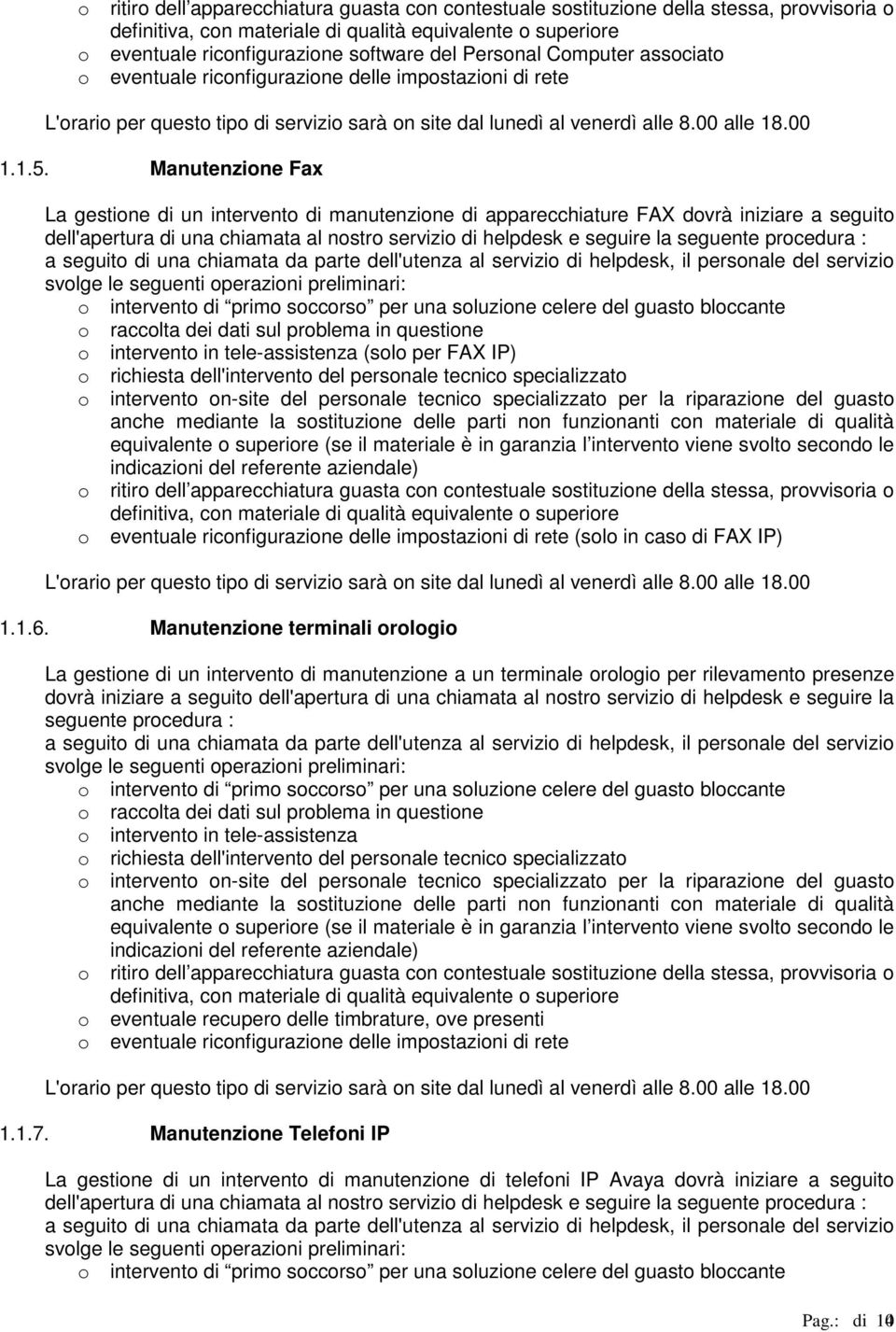 Manutenzine Fax La gestine di un intervent di manutenzine di apparecchiature FAX dvrà iniziare a seguit dell'apertura di una chiamata al nstr servizi di helpdesk e seguire la seguente prcedura : a