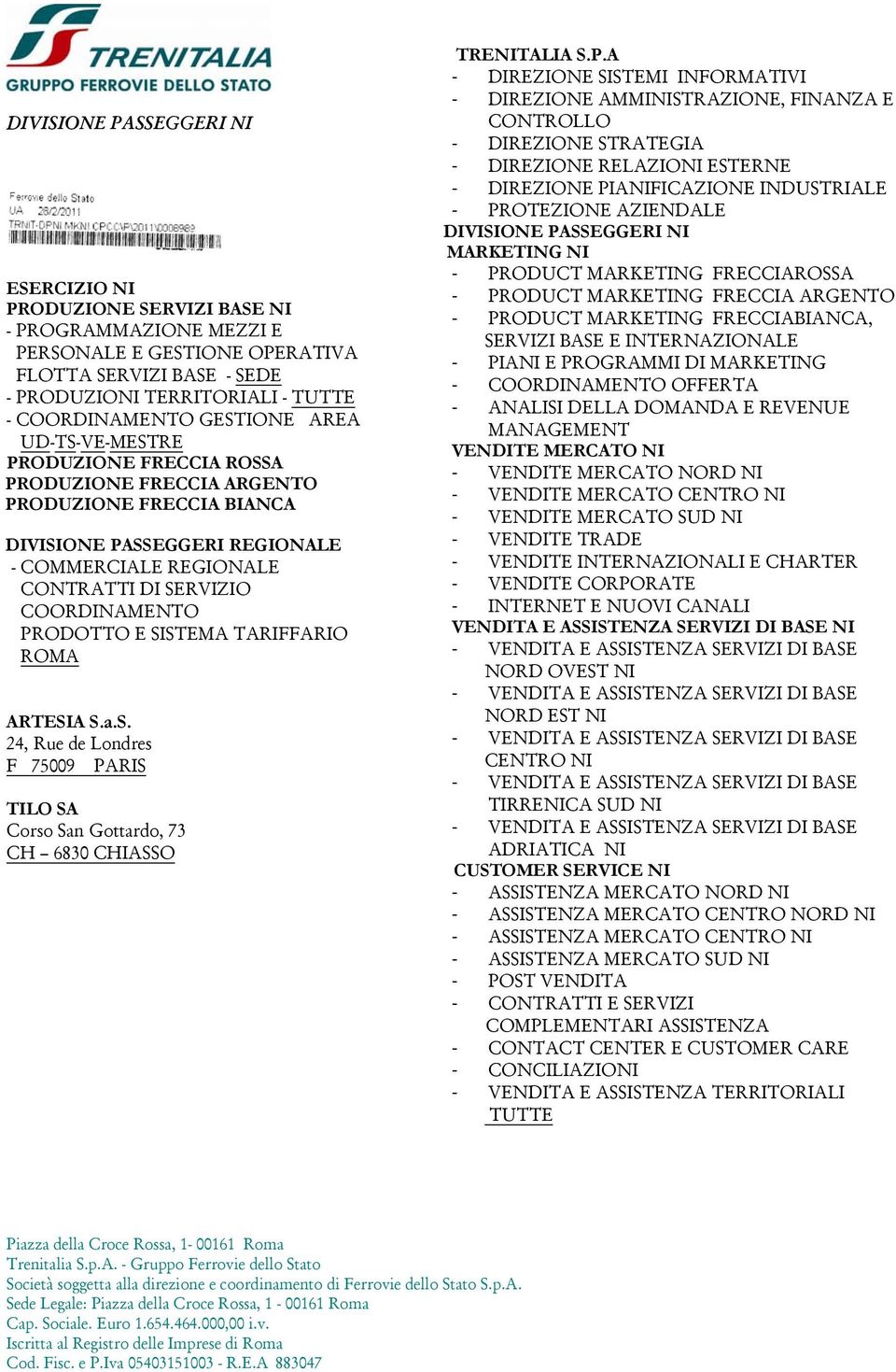 PRODOTTO E SISTEMA TARIFFARIO ROMA ARTESIA S.a.S. 24, Rue de Londres F 75009 PARIS TILO SA Corso San Gottardo, 73 CH 6830 CHIASSO TRENITALIA S.P.A - DIREZIONE SISTEMI INFORMATIVI - DIREZIONE