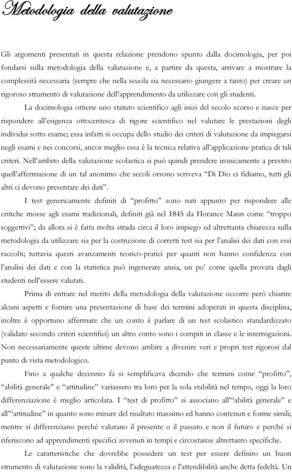 La docimologia ottiene uno statuto scientifico agli inizi del secolo scorso e nasce per rispondere all esigenza ottocentesca di rigore scientifico nel valutare le prestazioni degli individui sotto