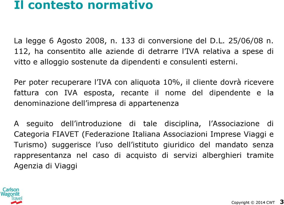 Per poter recuperare l IVA con aliquota 10%, il cliente dovrà ricevere fattura con IVA esposta, recante il nome del dipendente e la denominazione dell impresa di appartenenza A