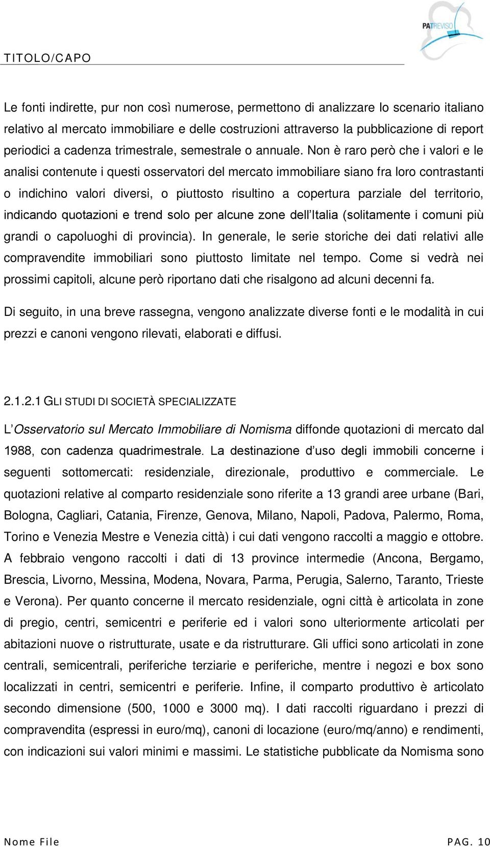 Non è raro però che i valori e le analisi contenute i questi osservatori del mercato immobiliare siano fra loro contrastanti o indichino valori diversi, o piuttosto risultino a copertura parziale del