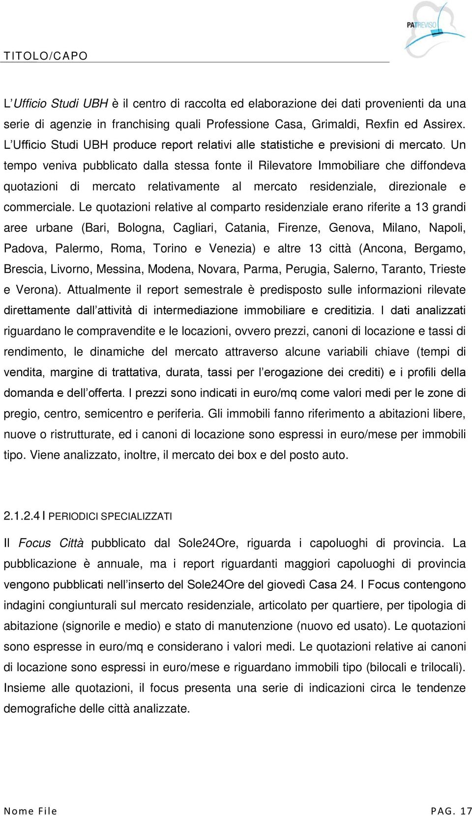 Un tempo veniva pubblicato dalla stessa fonte il Rilevatore Immobiliare che diffondeva quotazioni di mercato relativamente al mercato residenziale, direzionale e commerciale.