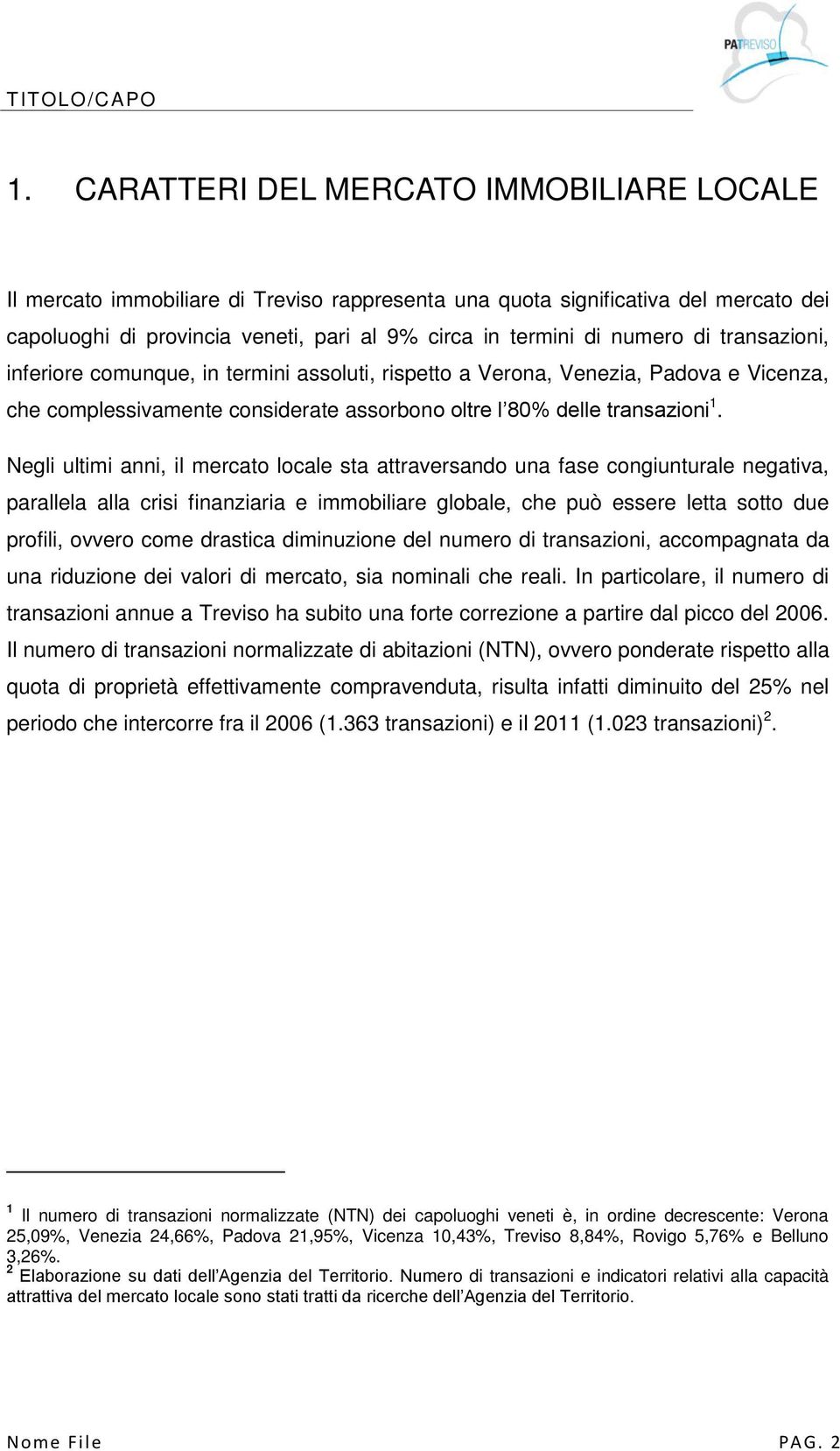 Negli ultimi anni, il mercato locale sta attraversando una fase congiunturale negativa, parallela alla crisi finanziaria e immobiliare globale, che può essere letta sotto due profili, ovvero come