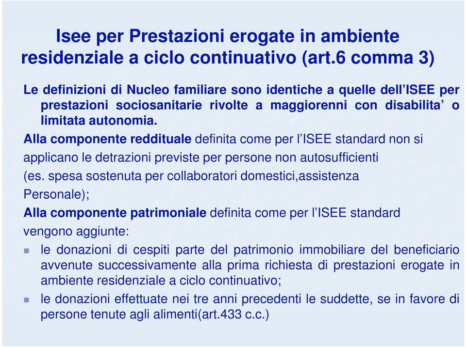 Alla componente reddituale definita come per l ISEE standard non si applicano le detrazioni previste per persone non autosufficienti (es.