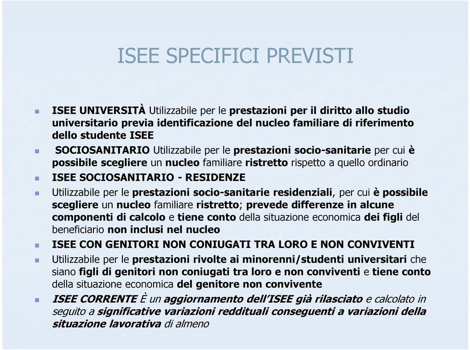 le prestazioni socio-sanitarie residenziali, per cui è possibile scegliere un nucleo familiare ristretto; prevede differenze in alcune componenti di calcolo e tiene conto della situazione economica