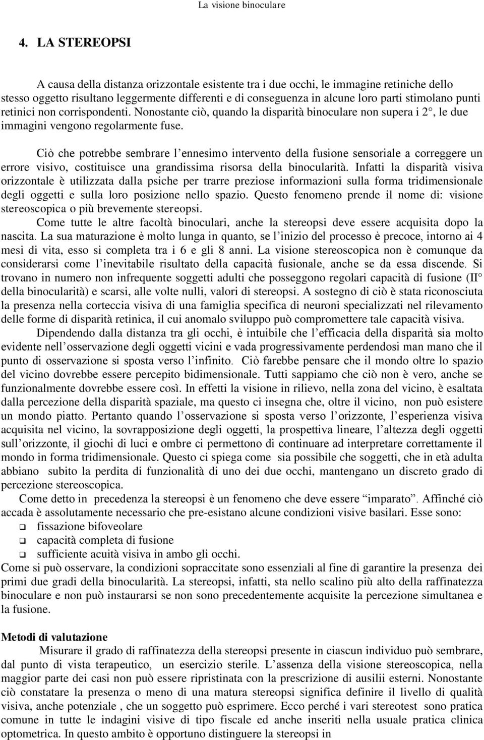 punti retinici non corrispondenti. Nonostante ciò, quando la disparità binoculare non supera i 2, le due immagini vengono regolarmente fuse.