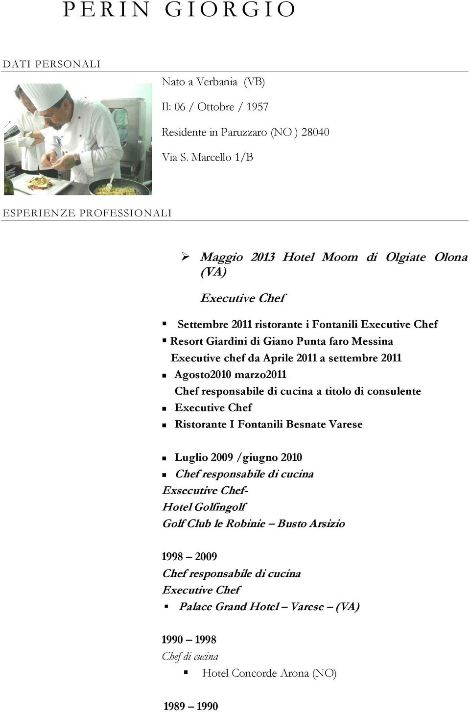 Messina Executive chef da Aprile 2011 a settembre 2011 Agosto2010 marzo2011 Chef responsabile di cucina a titolo di consulente Executive Chef Ristorante I Fontanili Besnate Varese Luglio