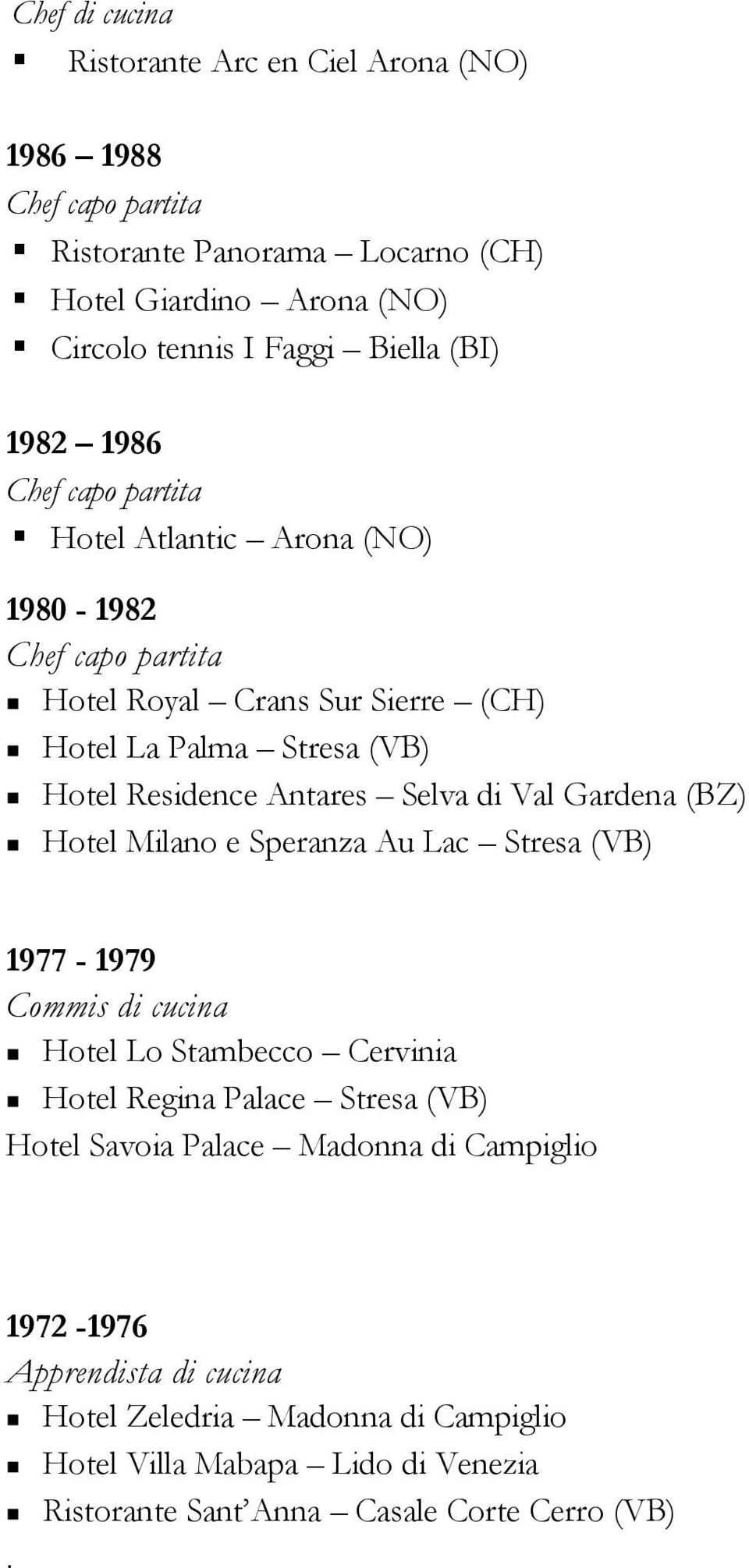 Selva di Val Gardena (BZ) Hotel Milano e Speranza Au Lac Stresa (VB) 1977-1979 Commis di cucina Hotel Lo Stambecco Cervinia Hotel Regina Palace Stresa (VB) Hotel Savoia