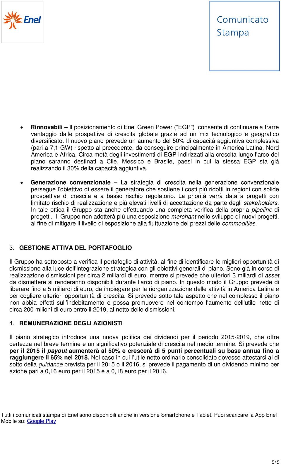 Circa metà degli investimenti di EGP indirizzati alla crescita lungo l arco del piano saranno destinati a Cile, Messico e Brasile, paesi in cui la stessa EGP sta già realizzando il 30% della capacità