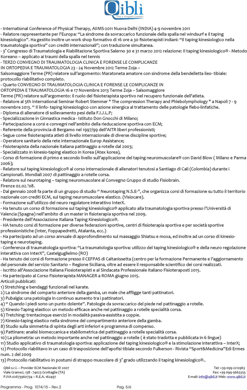 Ha gestito inoltre un work shop formativo di 16 ore a 30 fisioterapisti indiani: Il taping kinesiologico nella traumatologia sportiva con crediti internazionali ; con traduzione simultanea.