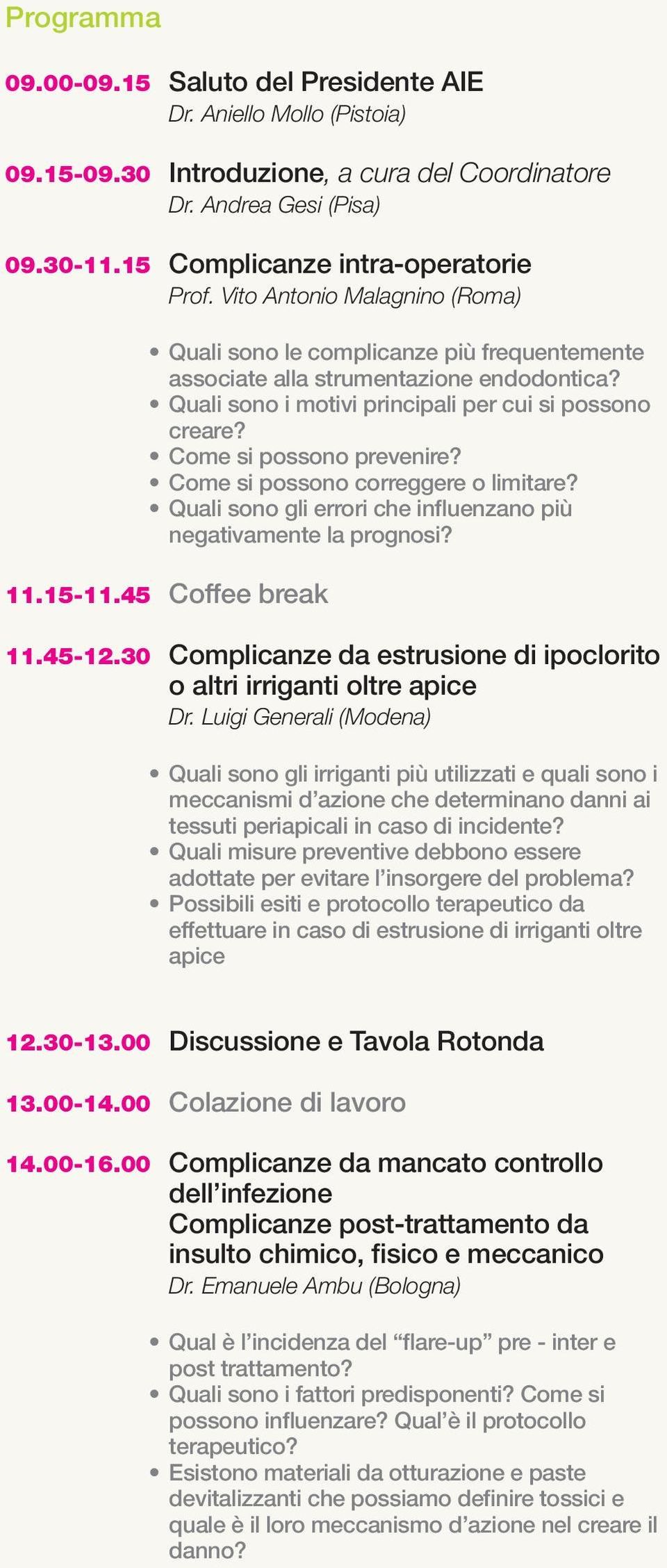 Come si possono prevenire? Come si possono correggere o limitare? Quali sono gli errori che influenzano più negativamente la prognosi? 11.15-11.45 Coffee break 11.45-12.