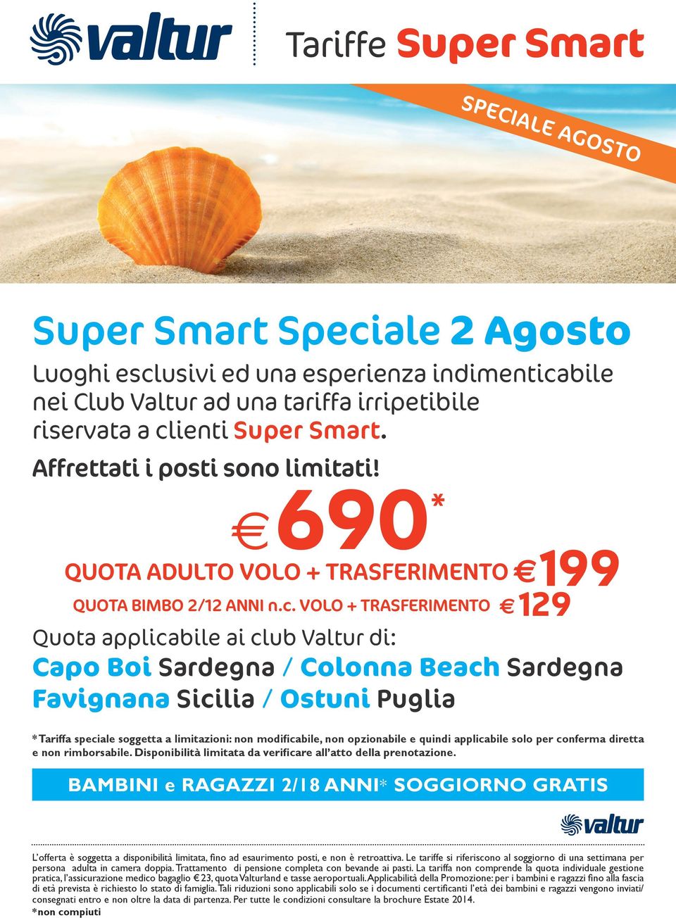 VOLO + TRASFERIMENTO 129 Quota applicabile ai club Valtur di: Capo Boi Sardegna / Colonna Beach Sardegna Favignana Sicilia / Ostuni Puglia * Tariffa speciale soggetta a limitazioni: non modificabile,