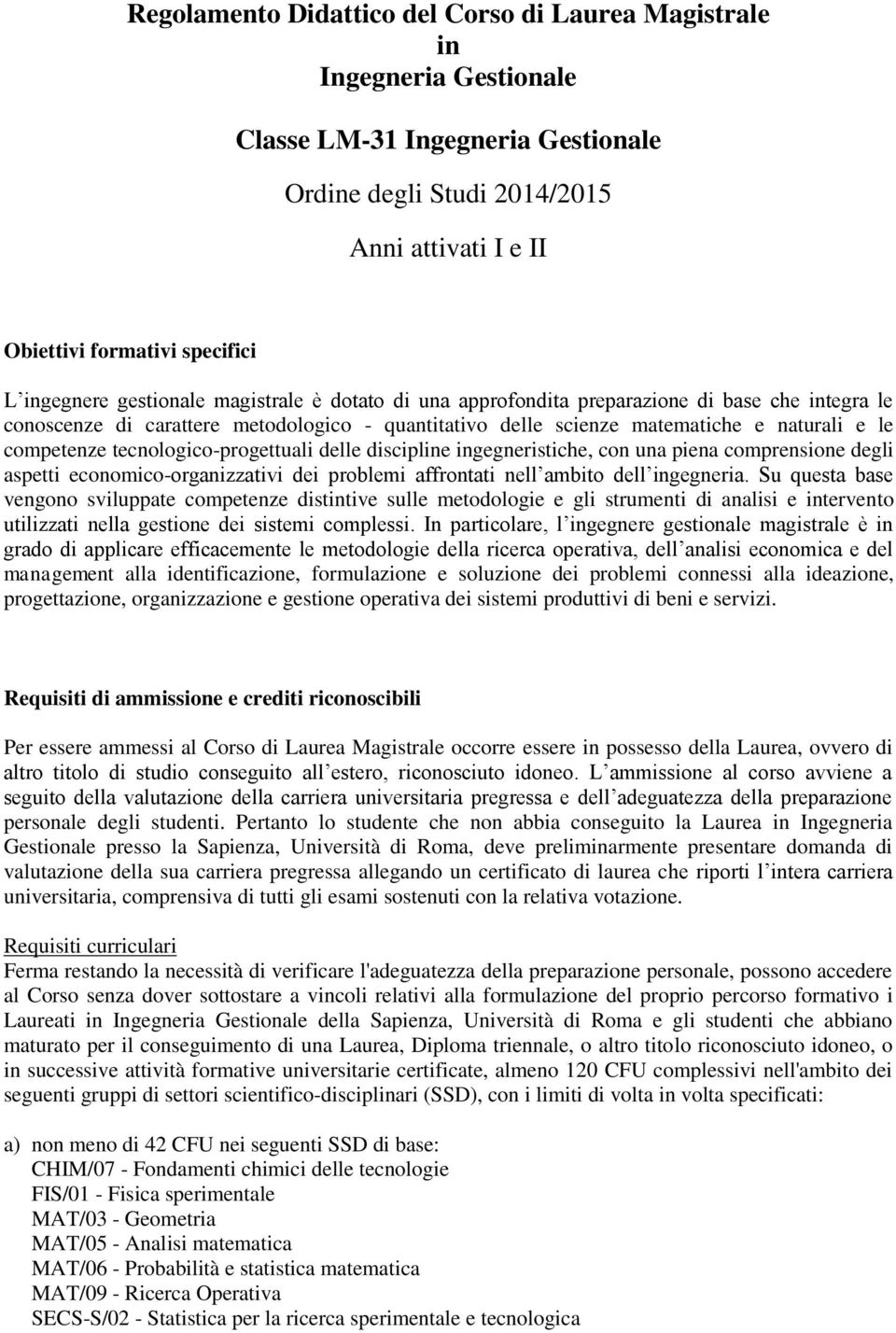 competenze tecnologico-progettuali delle discipline ingegneristiche, con una piena comprensione degli aspetti economico-organizzativi dei problemi affrontati nell ambito dell ingegneria.