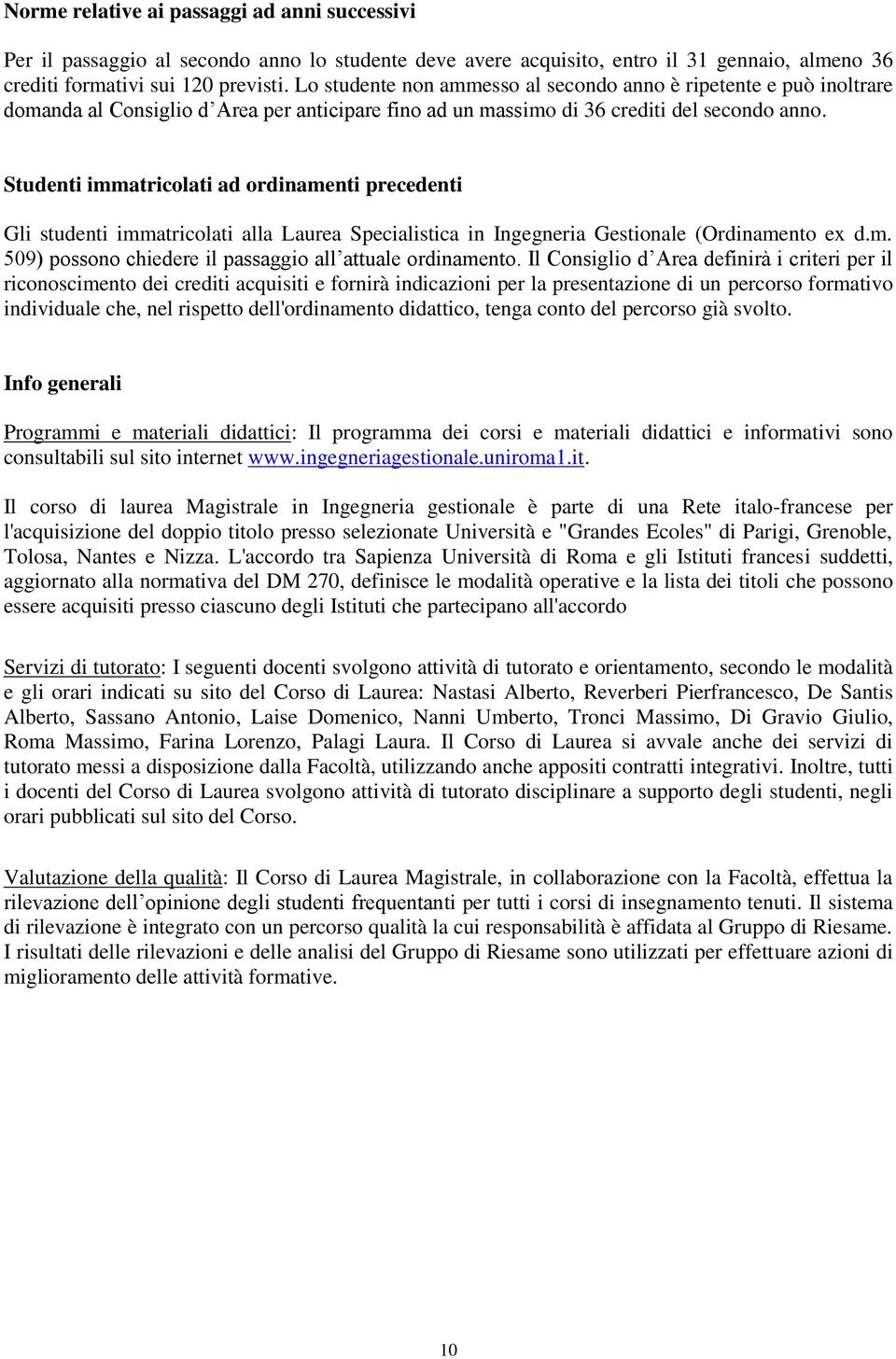 Studenti immatricolati ad ordinamenti precedenti Gli studenti immatricolati alla Laurea Specialistica in Ingegneria Gestionale (Ordinamento ex d.m. 509) possono chiedere il passaggio all attuale ordinamento.