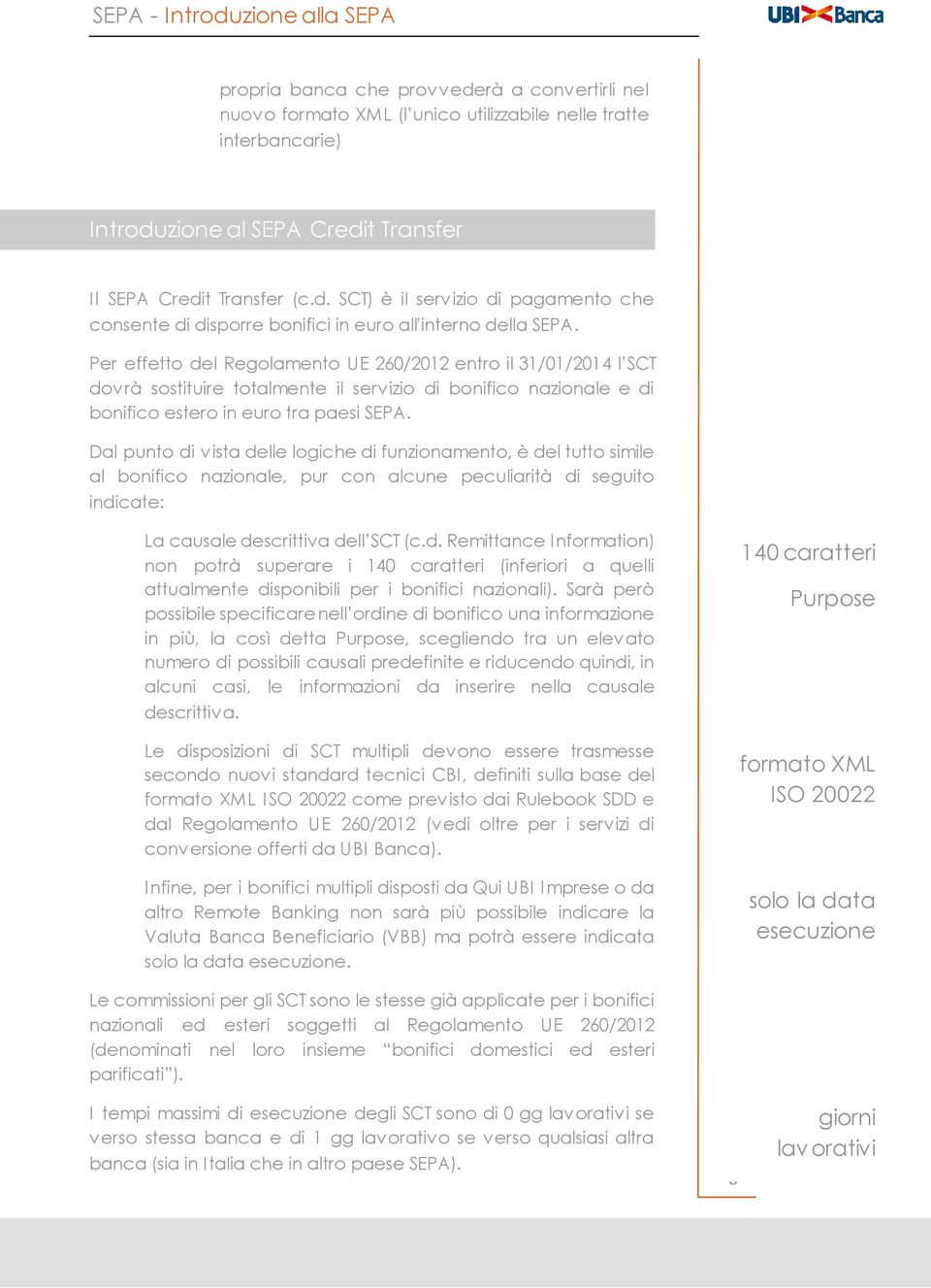 Dal punto di vista delle logiche di funzionamento, è del tutto simile al bonifico nazionale, pur con alcune peculiarità di seguito indicate: La causale descrittiva dell SCT (c.d. Remittance Information) non potrà superare i 140 caratteri (inferiori a quelli attualmente disponibili per i bonifici nazionali).