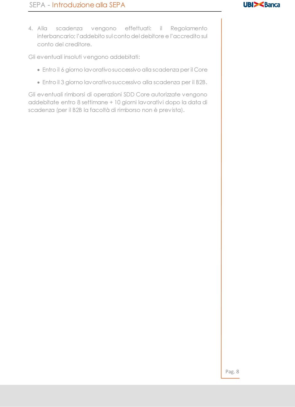 Gli eventuali insoluti vengono addebitati: Entro il 6 giorno lavorativo successivo alla scadenza per il Core Entro il 3 giorno