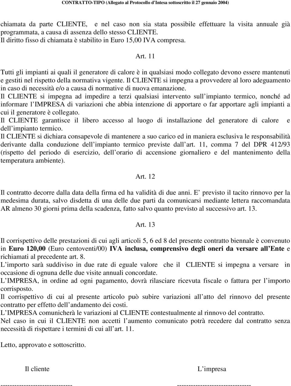 11 Tutti gli impianti ai quali il generatore di calore è in qualsiasi modo collegato devono essere mantenuti e gestiti nel rispetto della normativa vigente.