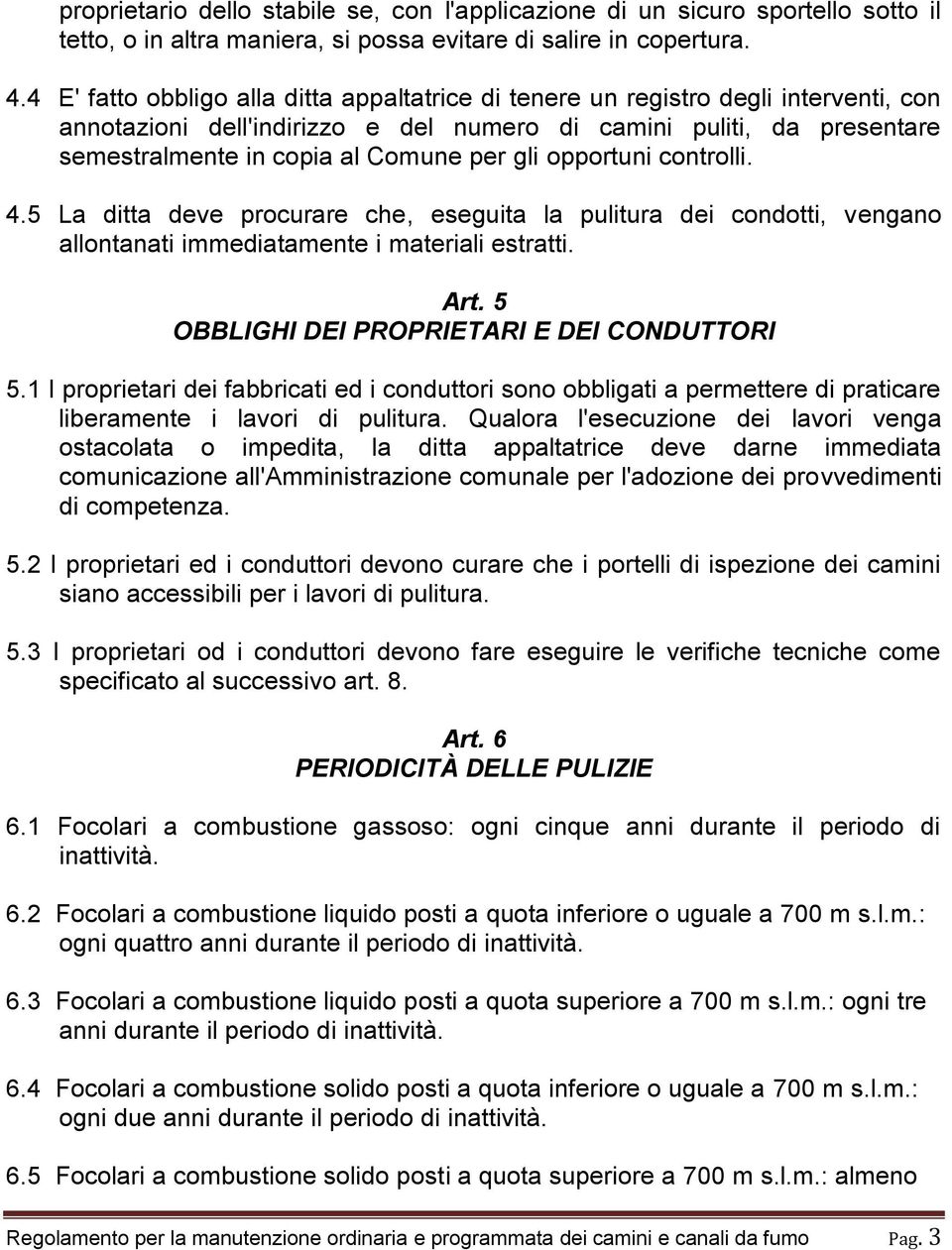 gli opportuni controlli. 4.5 La ditta deve procurare che, eseguita la pulitura dei condotti, vengano allontanati immediatamente i materiali estratti. Art.