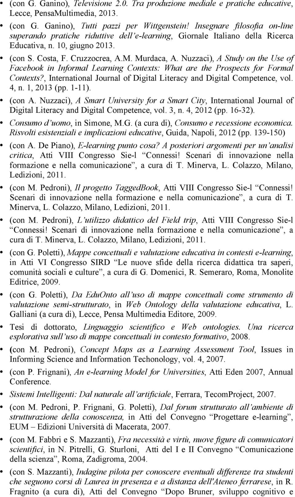 Nuzzaci), A Study on the Use of Facebook in Informal Learning Contexts: What are the Prospects for Formal Contexts?, International Journal of Digital Literacy and Digital Competence, vol. 4, n.