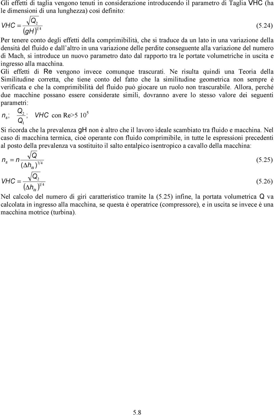 umero di Mach, si itroduce u uovo parametro dato dal rapporto tra le portate volumetriche i uscita e igresso alla macchia. Gli effetti di Re vegoo ivece comuque trascurati.