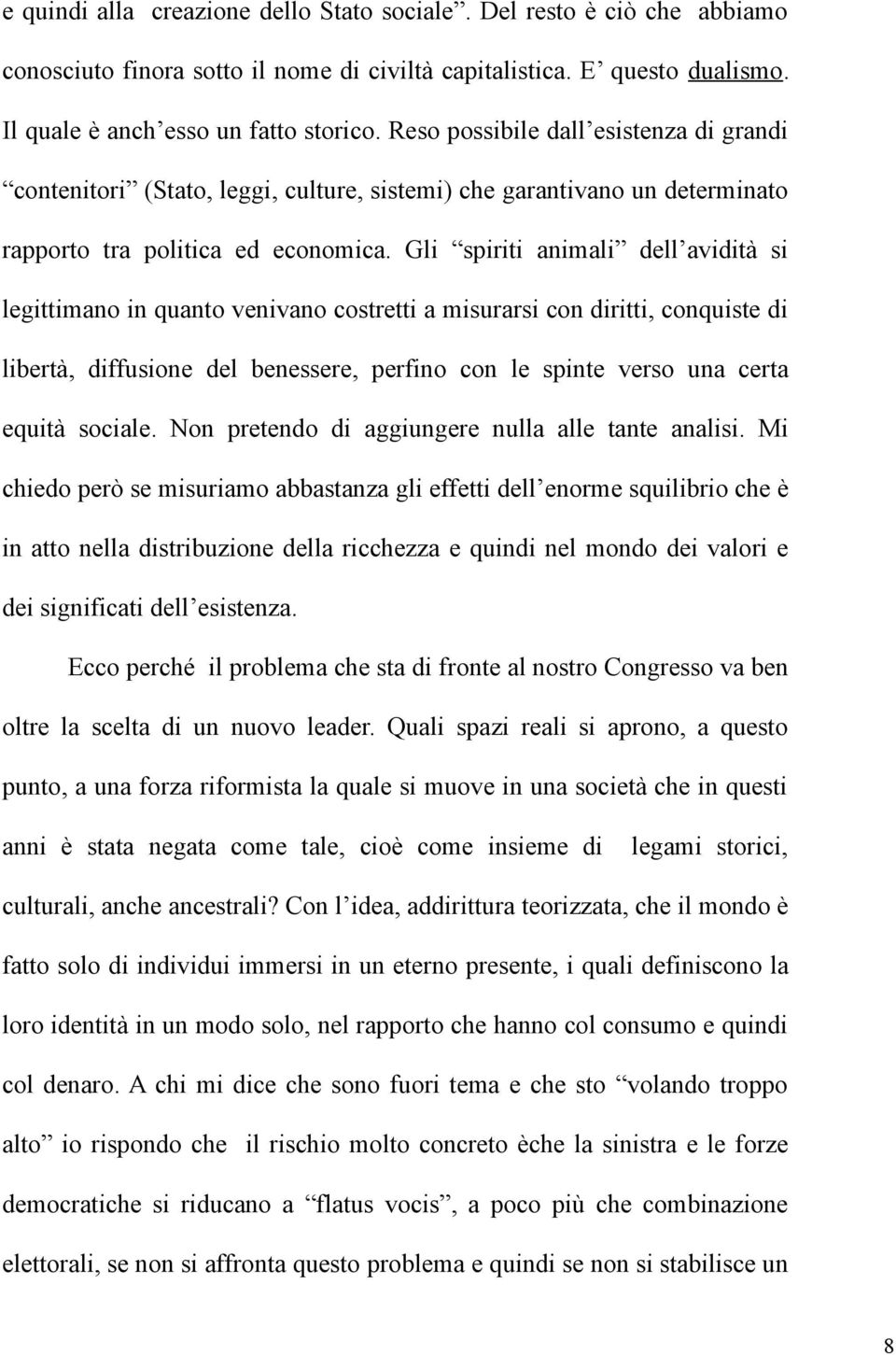 Gli spiriti animali dell avidità si legittimano in quanto venivano costretti a misurarsi con diritti, conquiste di libertà, diffusione del benessere, perfino con le spinte verso una certa equità