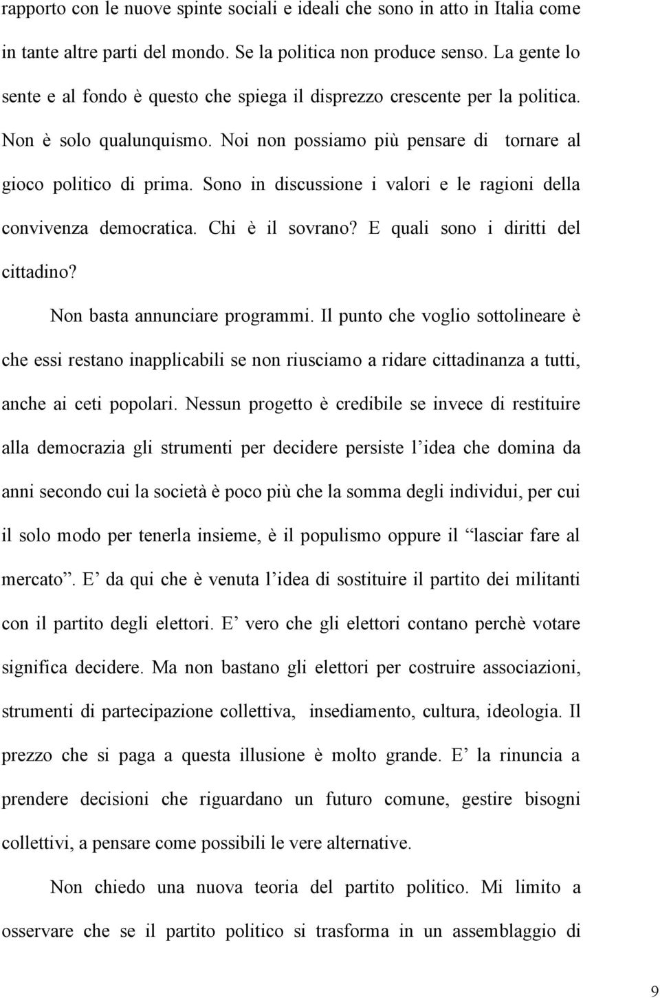 Sono in discussione i valori e le ragioni della convivenza democratica. Chi è il sovrano? E quali sono i diritti del cittadino? Non basta annunciare programmi.