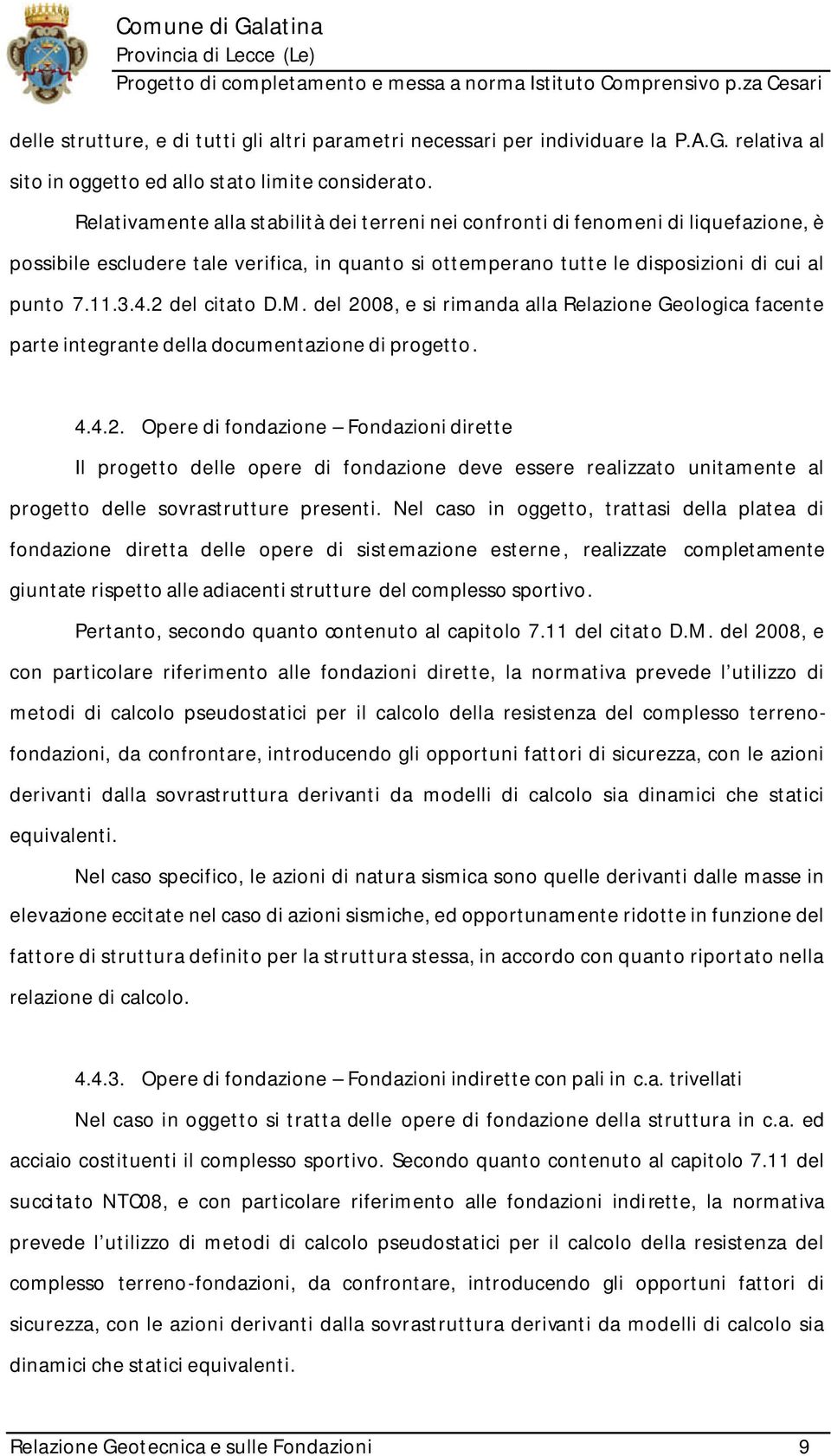 2 del citato D.M. del 2008, e si rimanda alla Relazione Geologica facente parte integrante della documentazione di progetto. 4.4.2. Opere di fondazione Fondazioni dirette Il progetto delle opere di fondazione deve essere realizzato unitamente al progetto delle sovrastrutture presenti.