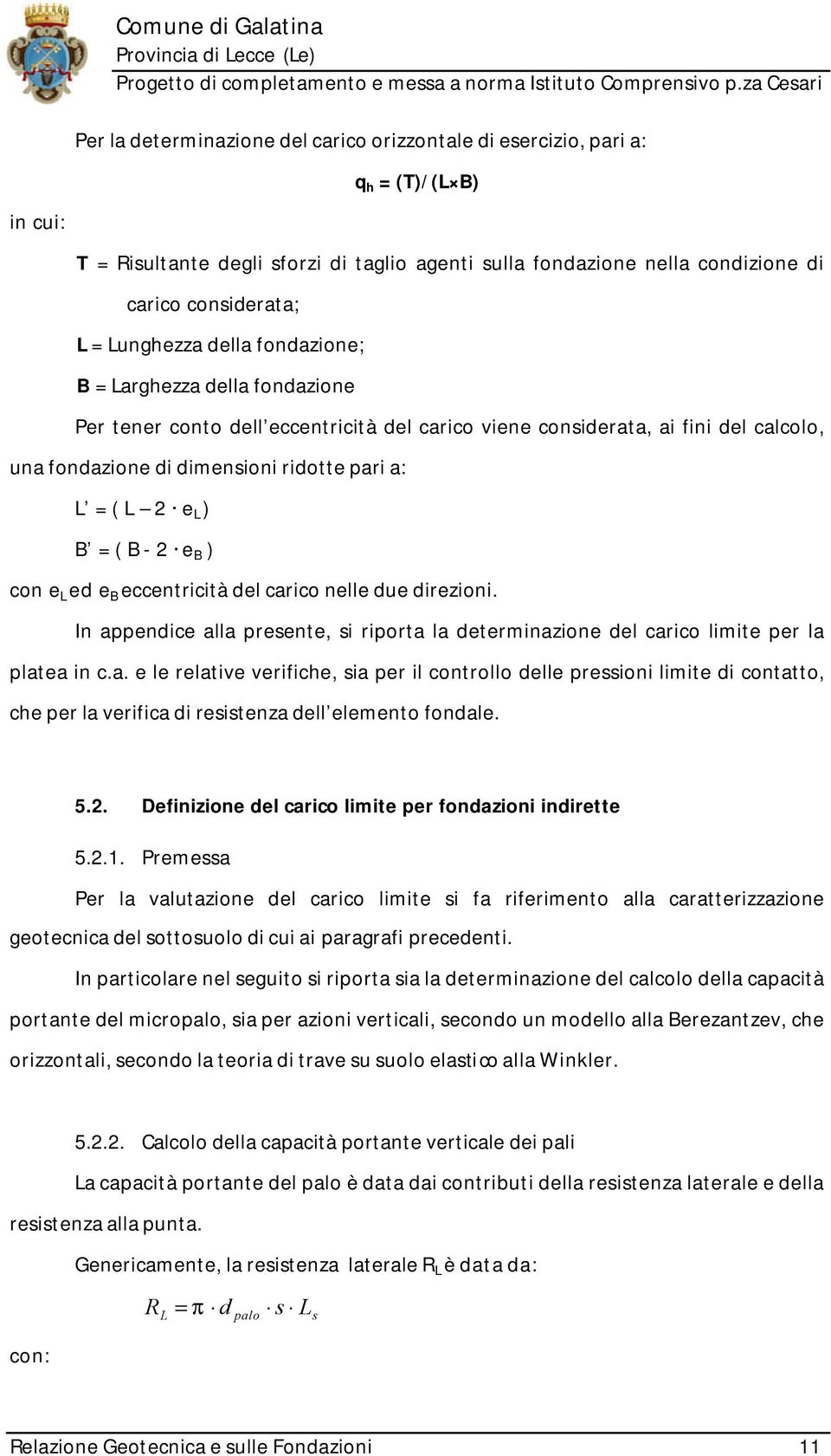 e L ) B = ( B - 2 e B ) con e L ed e B eccentricità del carico nelle due direzioni. In appendice alla presente, si riporta la determinazione del carico limite per la platea in c.a. e le relative verifiche, sia per il controllo delle pressioni limite di contatto, che per la verifica di resistenza dell elemento fondale.