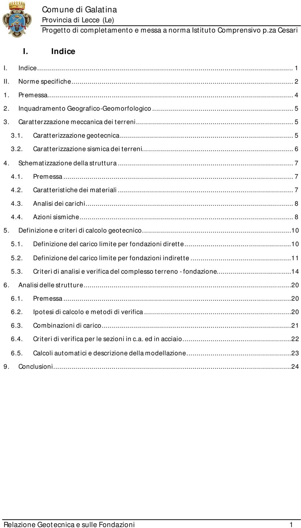 .. 8 5. Definizione e criteri di calcolo geotecnico...10 5.1. Definizione del carico limite per fondazioni dirette...10 5.2. Definizione del carico limite per fondazioni indirette...11 5.3.