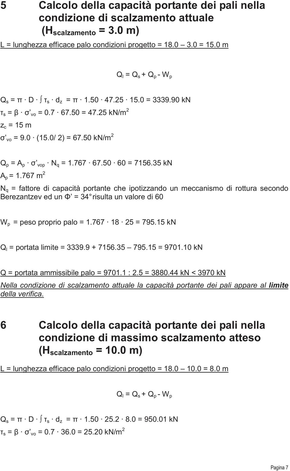 35 kn A p = 1.767 m 2 N q = fattore di capacità portante che ipotizzando un meccanismo di rottura secondo Berezantzev ed un = 34 risulta un valore di 60 W p = peso proprio palo = 1.767 18 25 = 795.