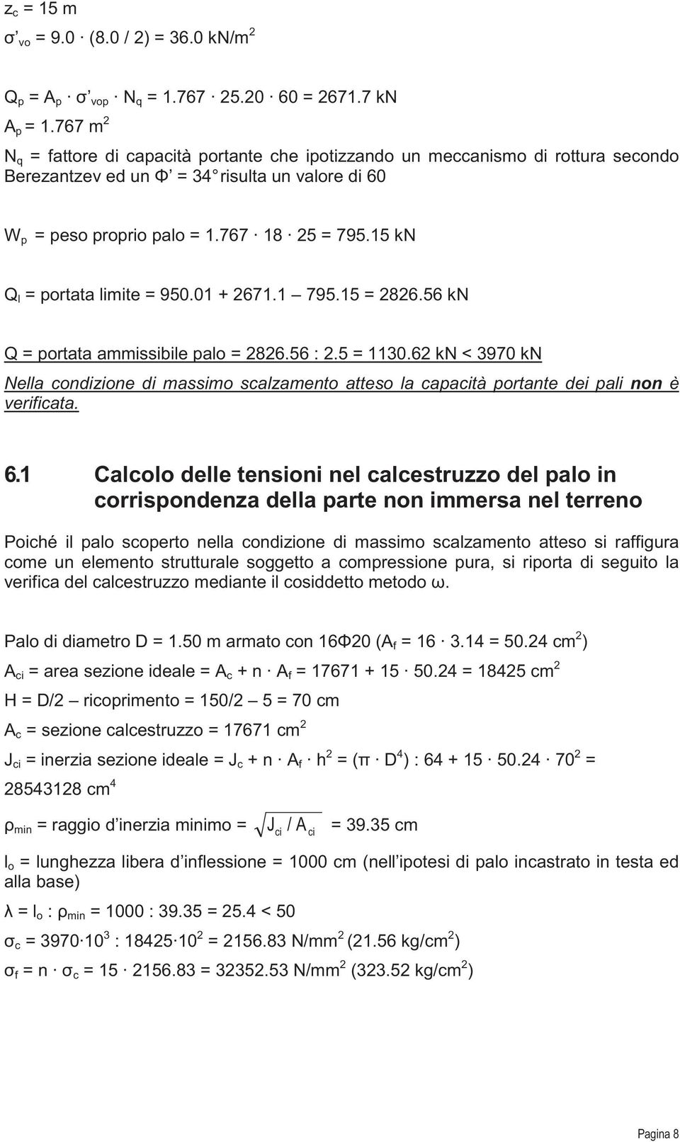 15 kn Q l = portata limite = 950.01 + 2671.1 795.15 = 2826.56 kn Q = portata ammissibile palo = 2826.56 : 2.5 = 1130.