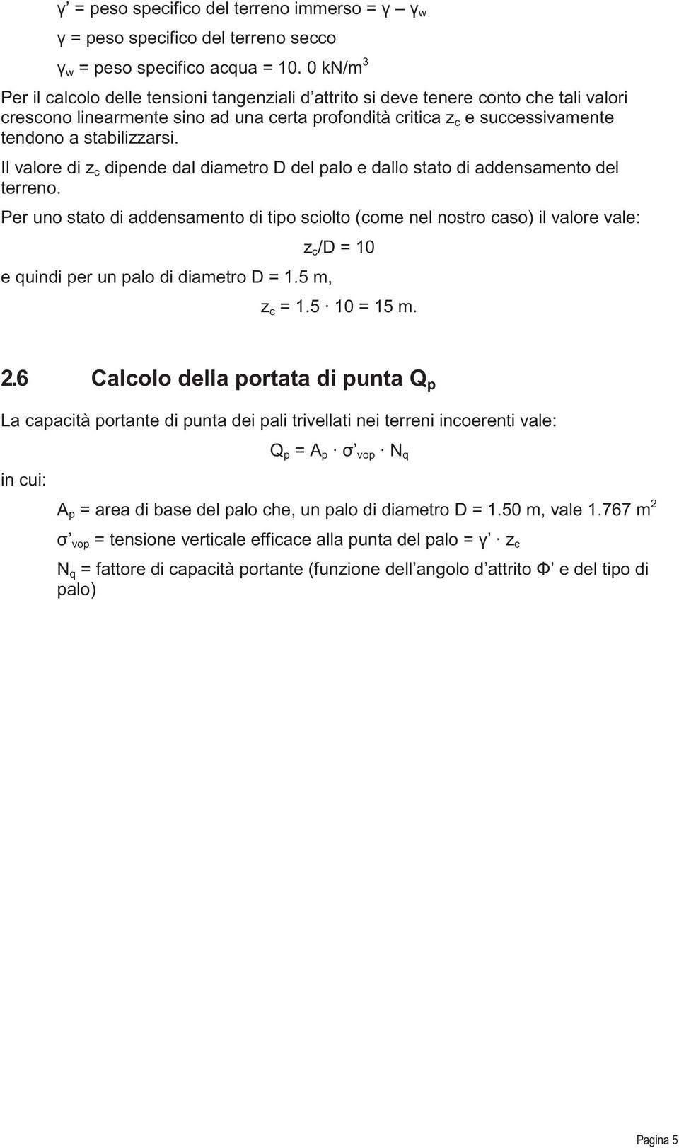 stabilizzarsi. Il valore di z c dipende dal diametro D del palo e dallo stato di addensamento del terreno.