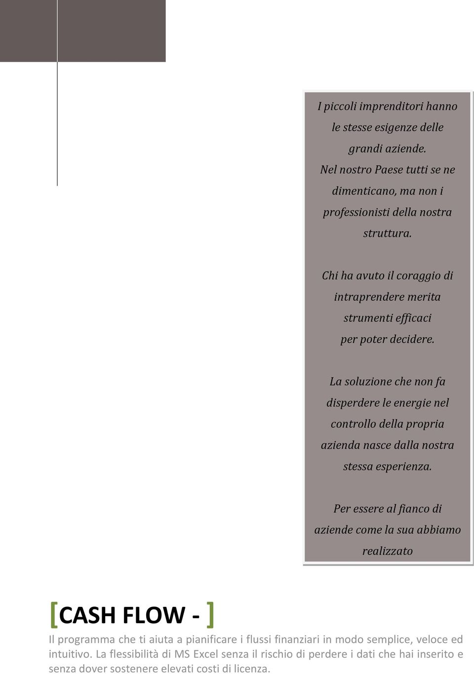 La soluzione che non fa disperdere le energie nel controllo della propria azienda nasce dalla nostra stessa esperienza.