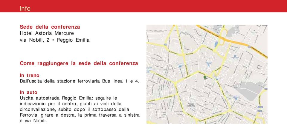 In auto Uscita autostrada Reggio Emilia: seguire le indicazionio per il centro, giunti ai viali della
