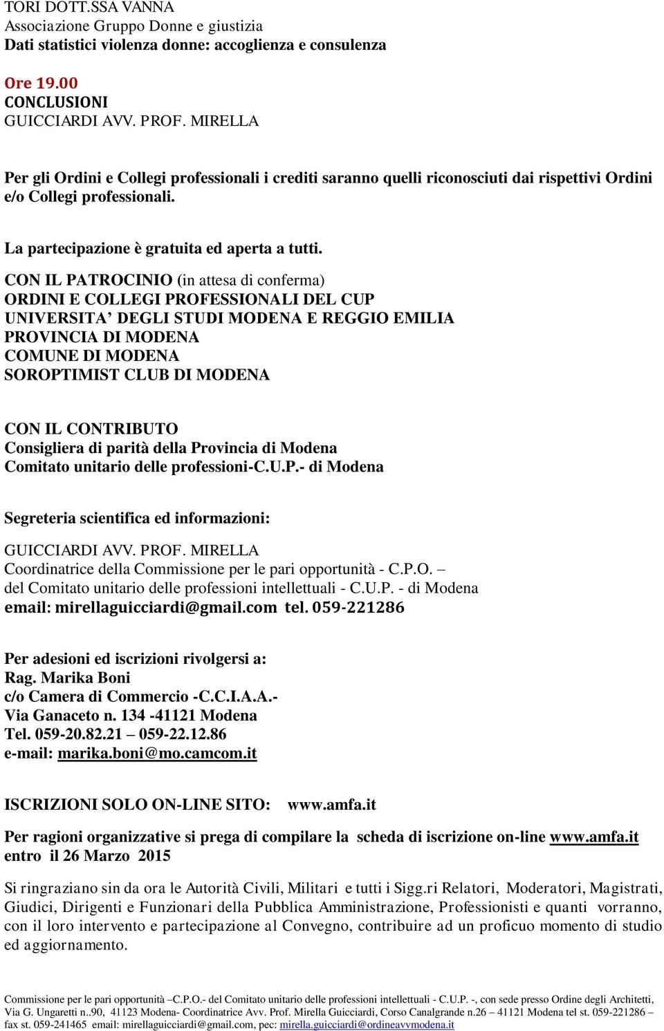 CON IL PATROCINIO (in attesa di conferma) ORDINI E COLLEGI PROFESSIONALI DEL CUP UNIVERSITA DEGLI STUDI MODENA E REGGIO EMILIA PROVINCIA DI MODENA COMUNE DI MODENA SOROPTIMIST CLUB DI MODENA CON IL