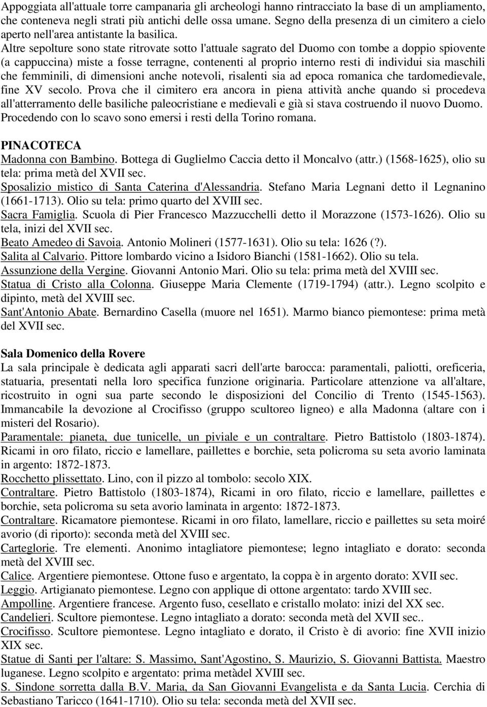 Altre sepolture sono state ritrovate sotto l'attuale sagrato del Duomo con tombe a doppio spiovente (a cappuccina) miste a fosse terragne, contenenti al proprio interno resti di individui sia