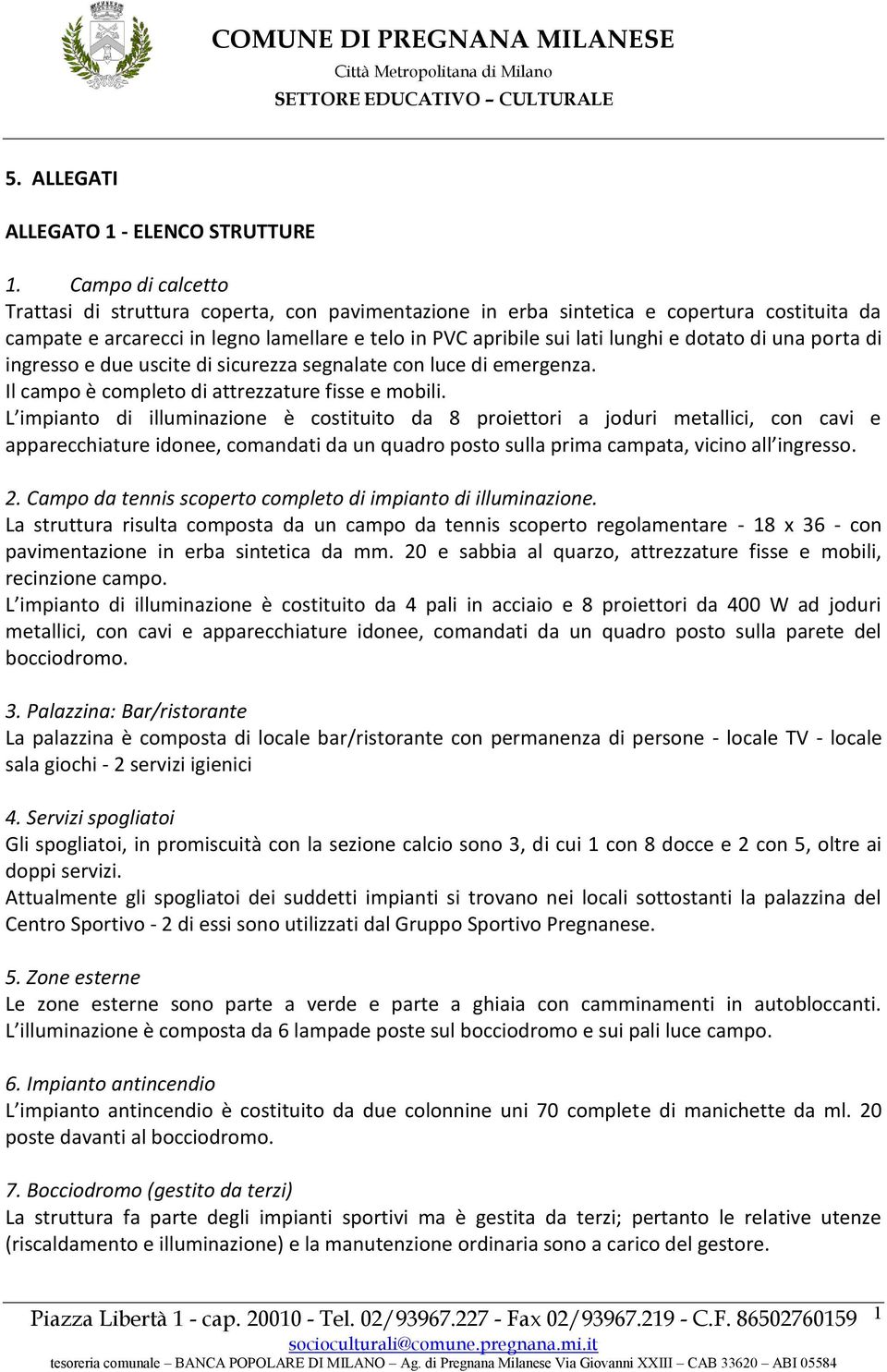 di una porta di ingresso e due uscite di sicurezza segnalate con luce di emergenza. Il campo è completo di attrezzature fisse e mobili.