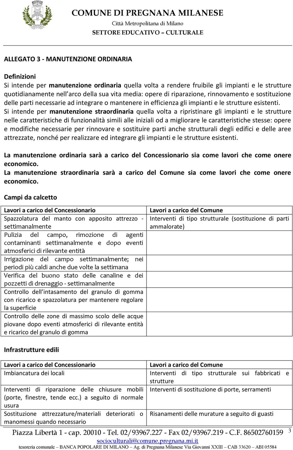 Si intende per manutenzione straordinaria quella volta a ripristinare gli impianti e le strutture nelle caratteristiche di funzionalità simili alle iniziali od a migliorare le caratteristiche stesse: