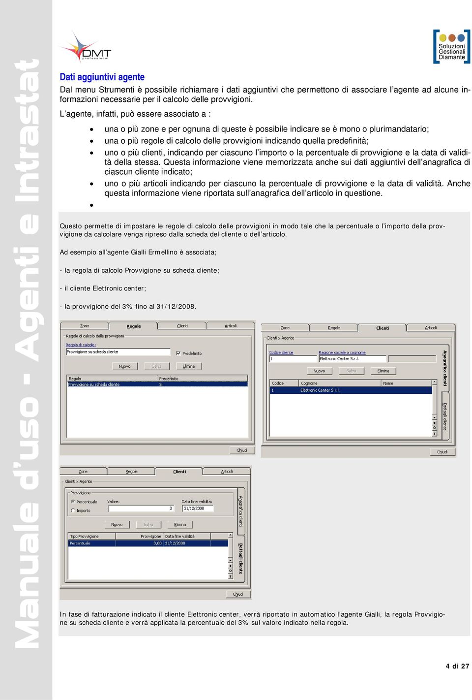 predefinità; uno o più clienti, indicando per ciascuno l importo o la percentuale di provvigione e la data di validità della stessa.