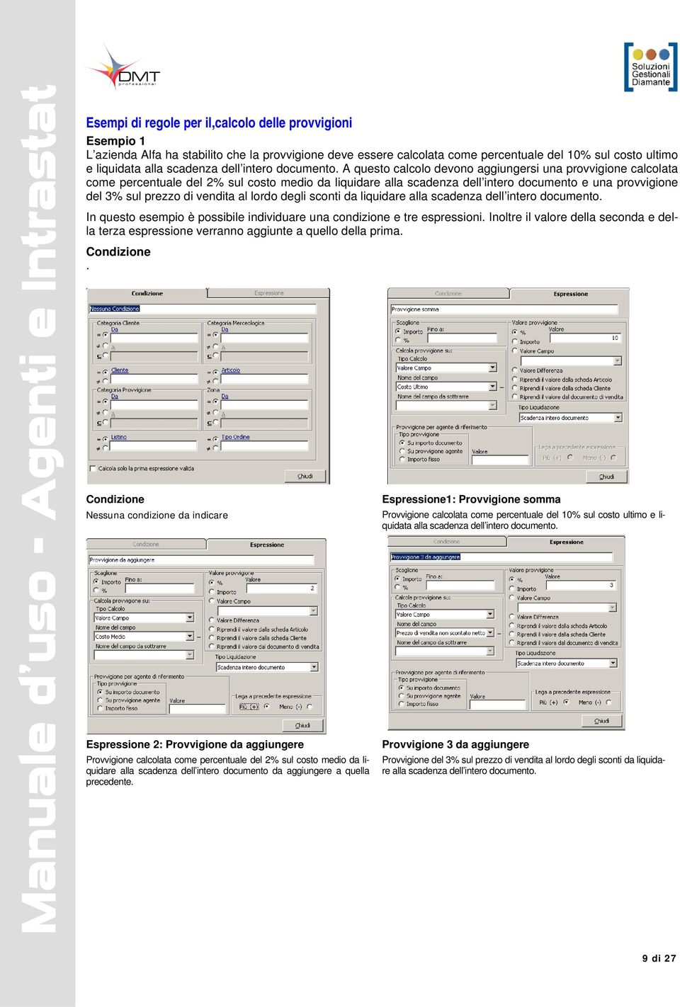 A questo calcolo devono aggiungersi una provvigione calcolata come percentuale del 2% sul costo medio da liquidare alla scadenza dell intero documento e una provvigione del 3% sul prezzo di vendita