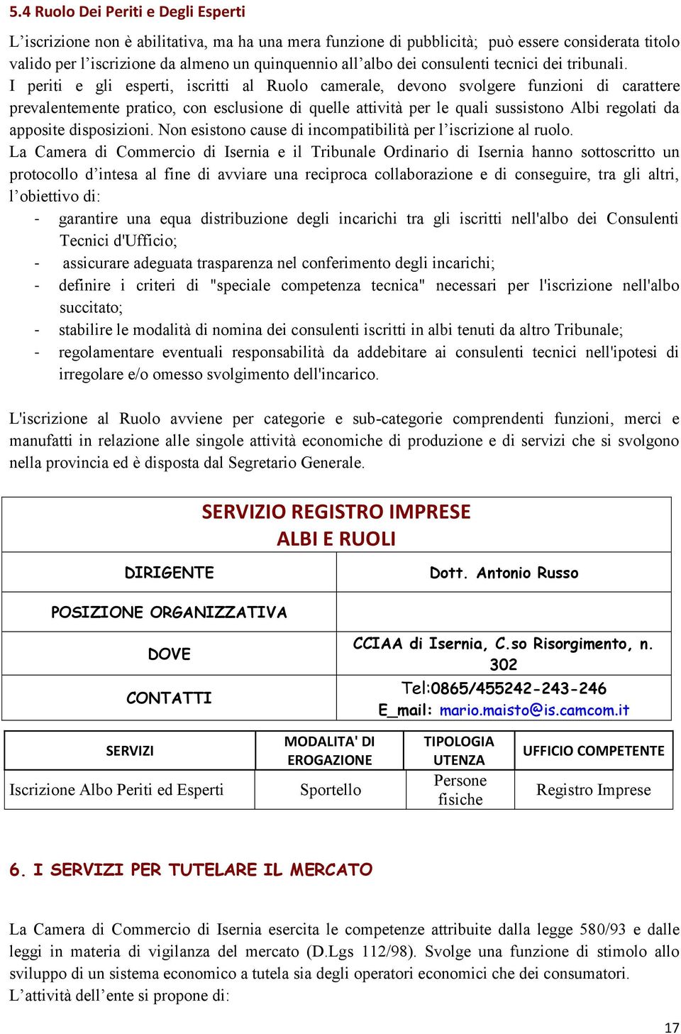 I periti e gli esperti, iscritti al Ruolo camerale, devono svolgere funzioni di carattere prevalentemente pratico, con esclusione di quelle attività per le quali sussistono Albi regolati da apposite