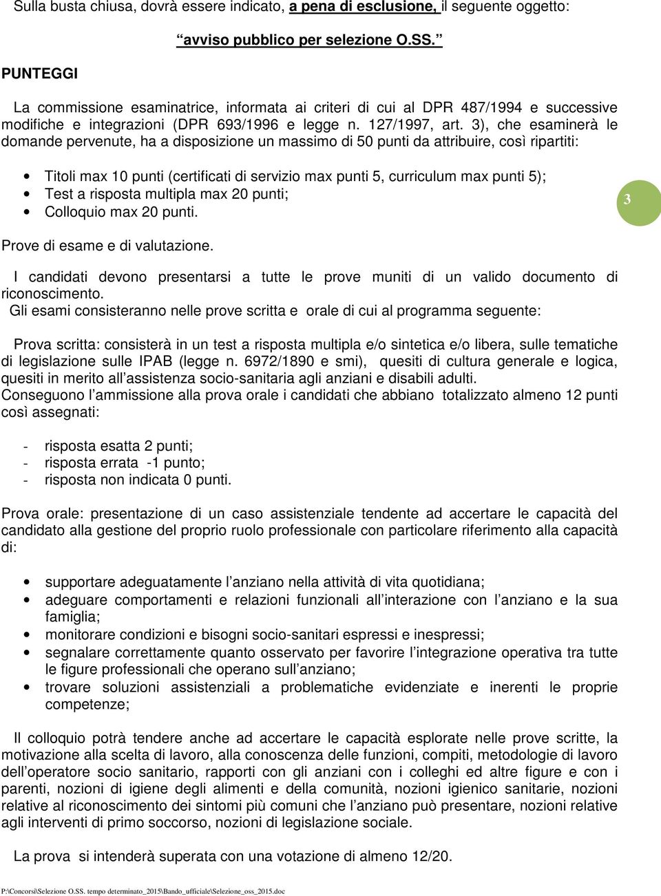 3), che esaminerà le domande pervenute, ha a disposizione un massimo di 50 punti da attribuire, così ripartiti: Titoli max 10 punti (certificati di servizio max punti 5, curriculum max punti 5); Test