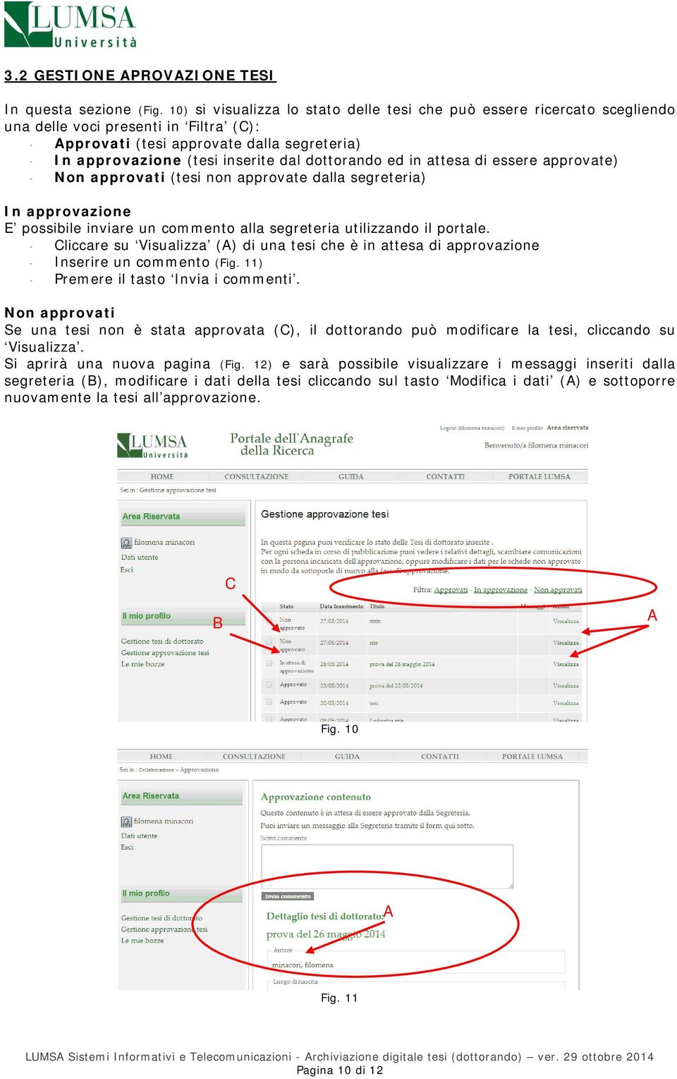 dottorando ed in attesa di essere approvate) - Non approvati (tesi non approvate dalla segreteria) In approvazione E possibile inviare un commento alla segreteria utilizzando il portale.