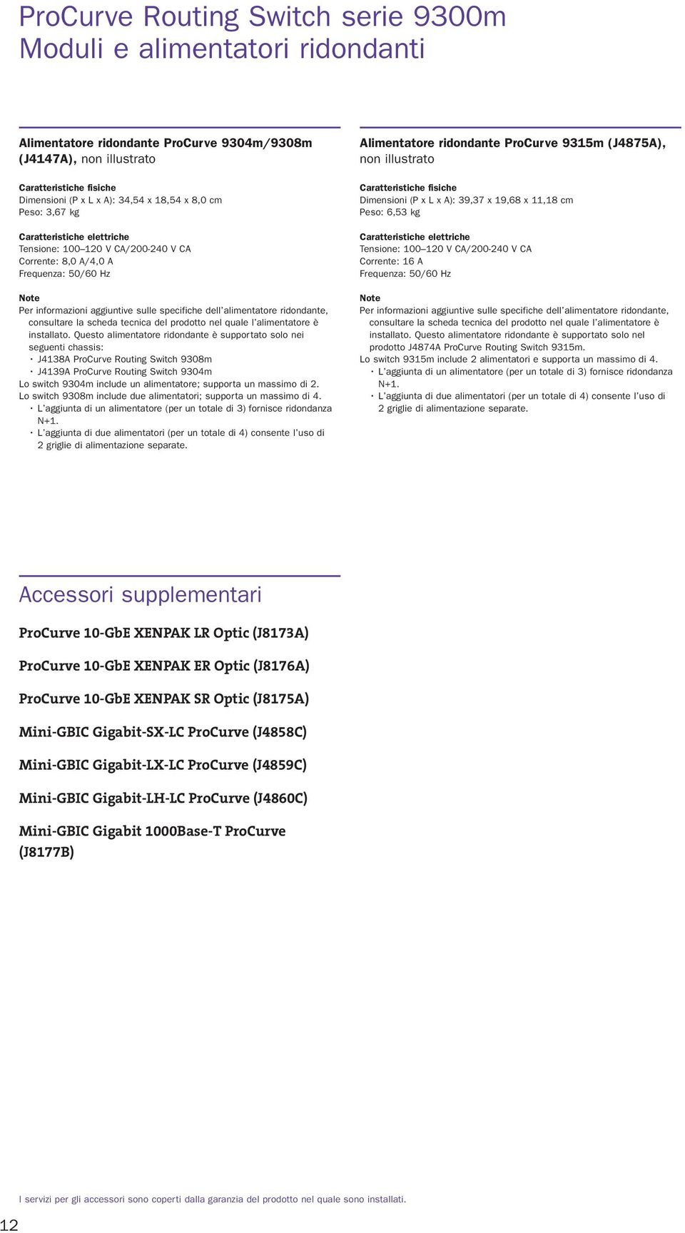 alimentatore ridondante, consultare la scheda tecnica del prodotto nel quale l alimentatore è installato.