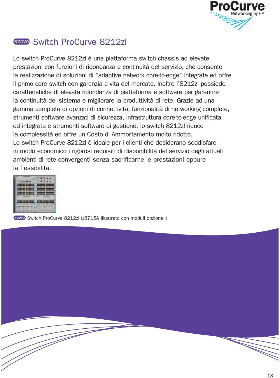 Inoltre l 8212zl possiede caratteristiche di elevata ridondanza di piattaforma e software per garantire la continuità del sistema e migliorare la produttività di rete.