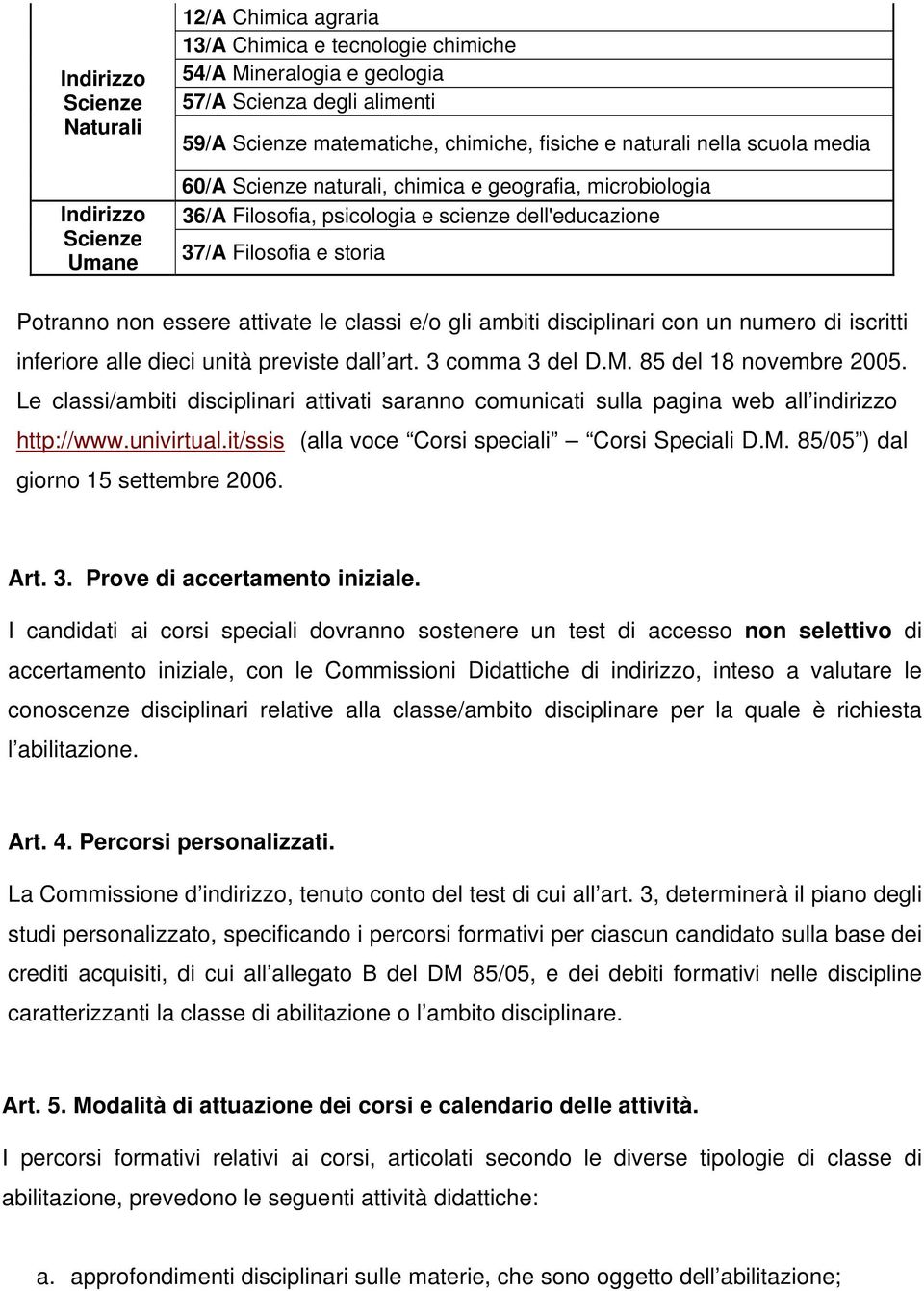 gli ambiti disciplinari con un numero di iscritti inferiore alle dieci unità previste dall art. 3 comma 3 del D.M. 85 del 18 novembre 2005.