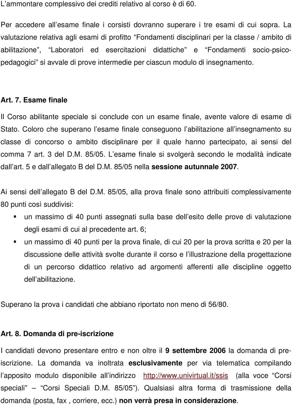 prove intermedie per ciascun modulo di insegnamento. Art. 7. Esame finale Il Corso abilitante speciale si conclude con un esame finale, avente valore di esame di Stato.