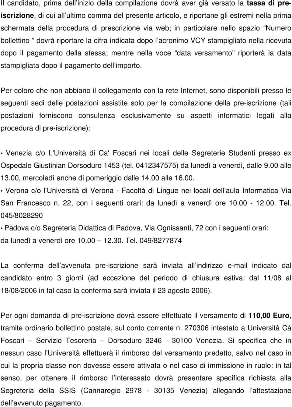 mentre nella voce data versamento riporterà la data stampigliata dopo il pagamento dell importo.