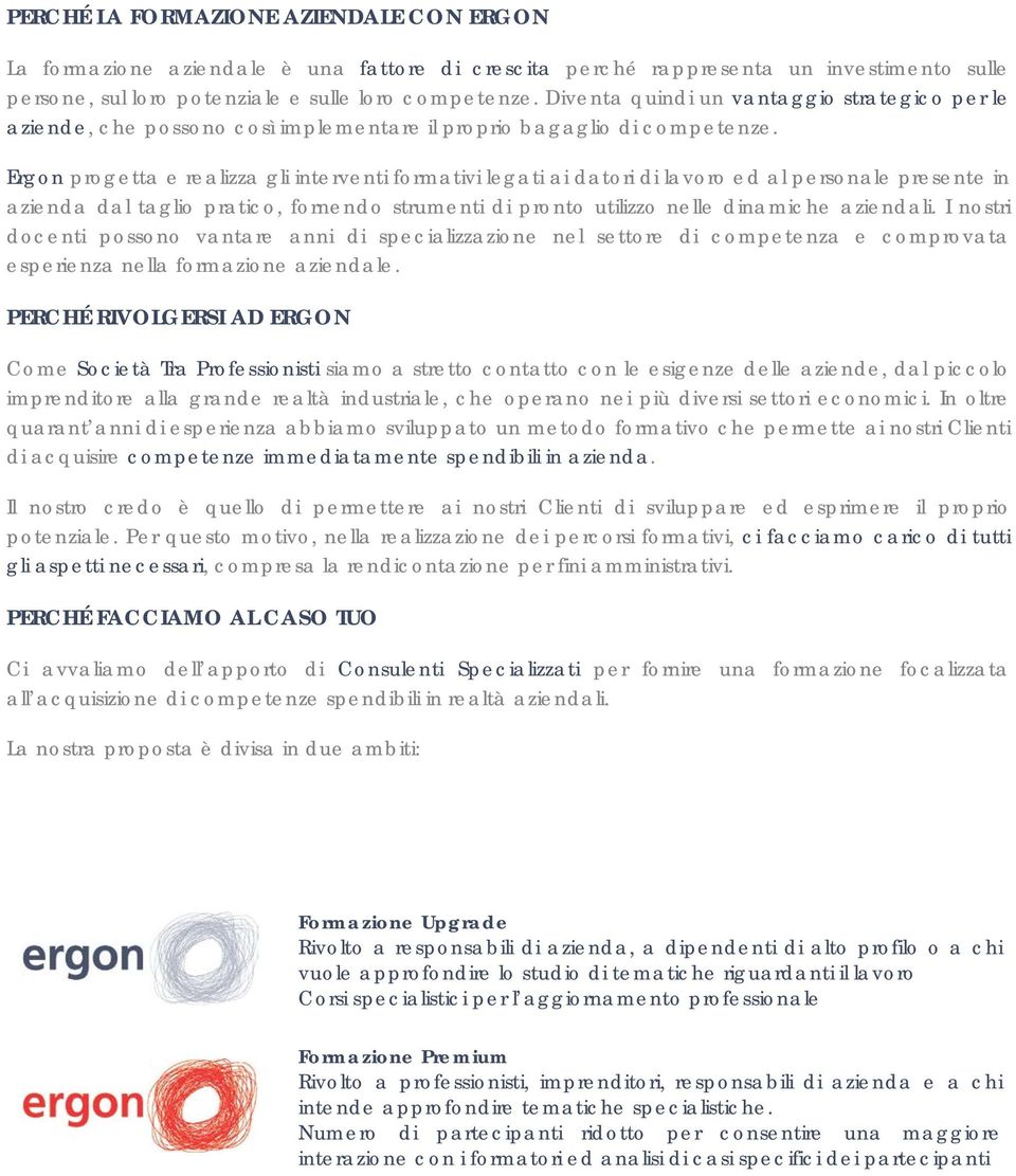 Ergon progetta e realizza gli interventi formativi legati ai datori di lavoro ed al personale presente in dal taglio pratico, fornendo strumenti di pronto utilizzo nelle dinamiche li.